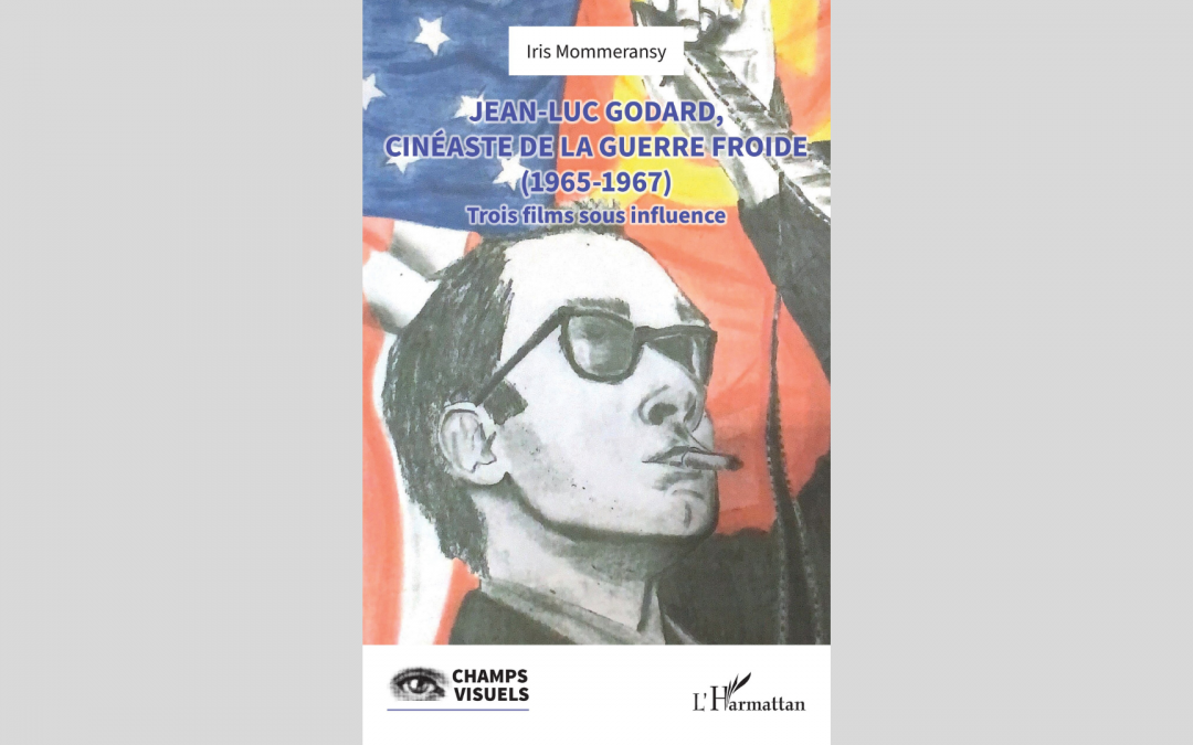 Iris Mommeransy « Jean-Luc Godard, cinéaste de la Guerre froide (1965-1967) »