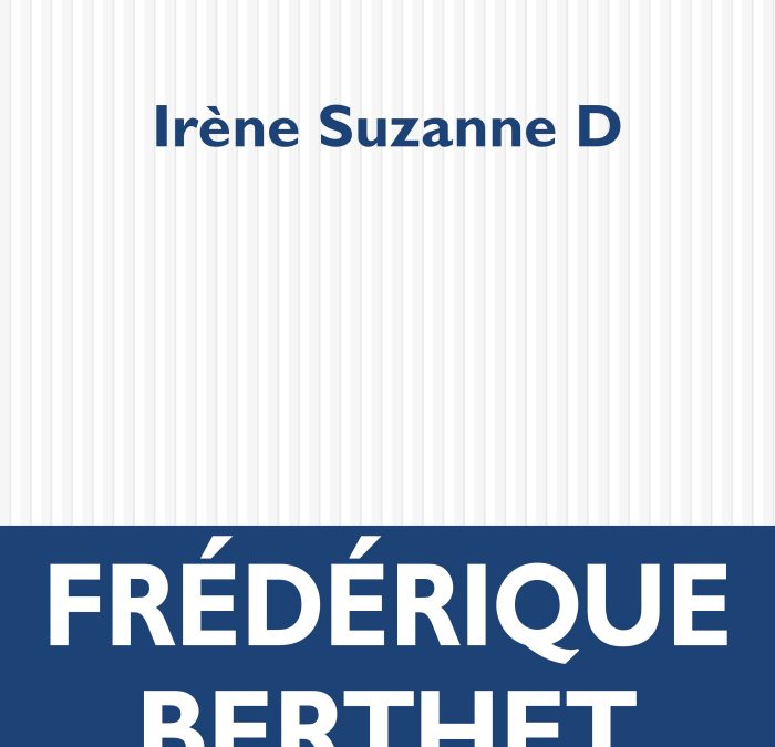 Frédérique Berthet « Irène Suzanne D »