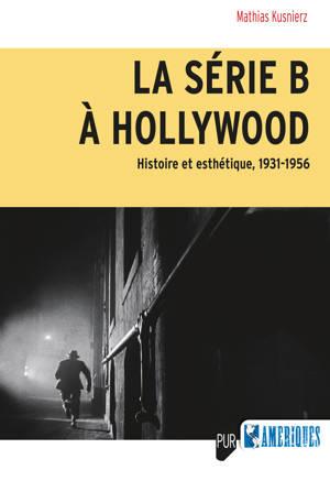 La série B à Hollywood – Histoire et esthétique, 1931-1956