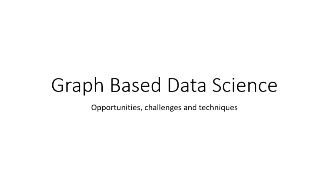 Foula Vagena – Graph Based Data Science: Opportunities Challenges and Techniques