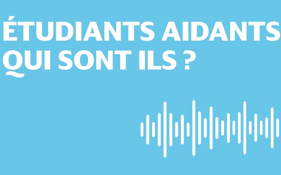 [PODCAST] Qui sont les étudiantes et étudiants aidants ?